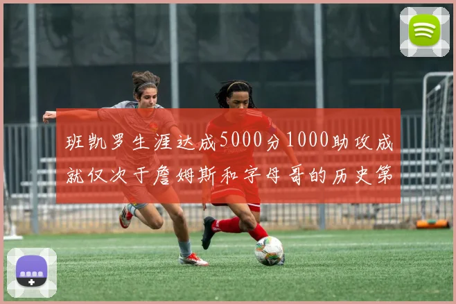 班凯罗生涯达成5000分1000助攻成就仅次于詹姆斯和字母哥的历史第三年轻球员