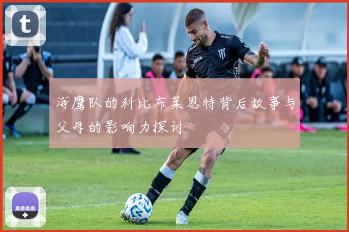 海鹰队的科比布莱恩特背后故事与父母的影响力探讨