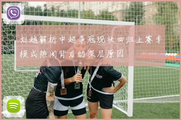 刘越解析中超争冠现状回归上赛季模式热闹背后的深层原因